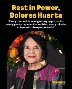 A photograph of Dolores Huerta over a black background. Above the photograph is the text Rest in Power, Dolores Huerta. "Every moment is an organizing opportunity, every person a potential activist, every minute a chance to change the world."